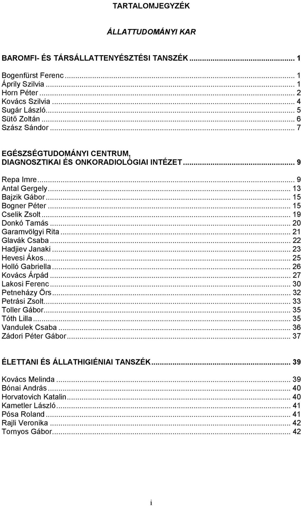 .. 20 Garamvölgyi Rita... 21 Glavák Csaba... 22 Hadjiev Janaki... 23 Hevesi Ákos... 25 Holló Gabriella... 26 Kovács Árpád... 27 Lakosi Ferenc... 30 Petneházy Örs... 32 Petrási Zsolt... 33 Toller Gábor.