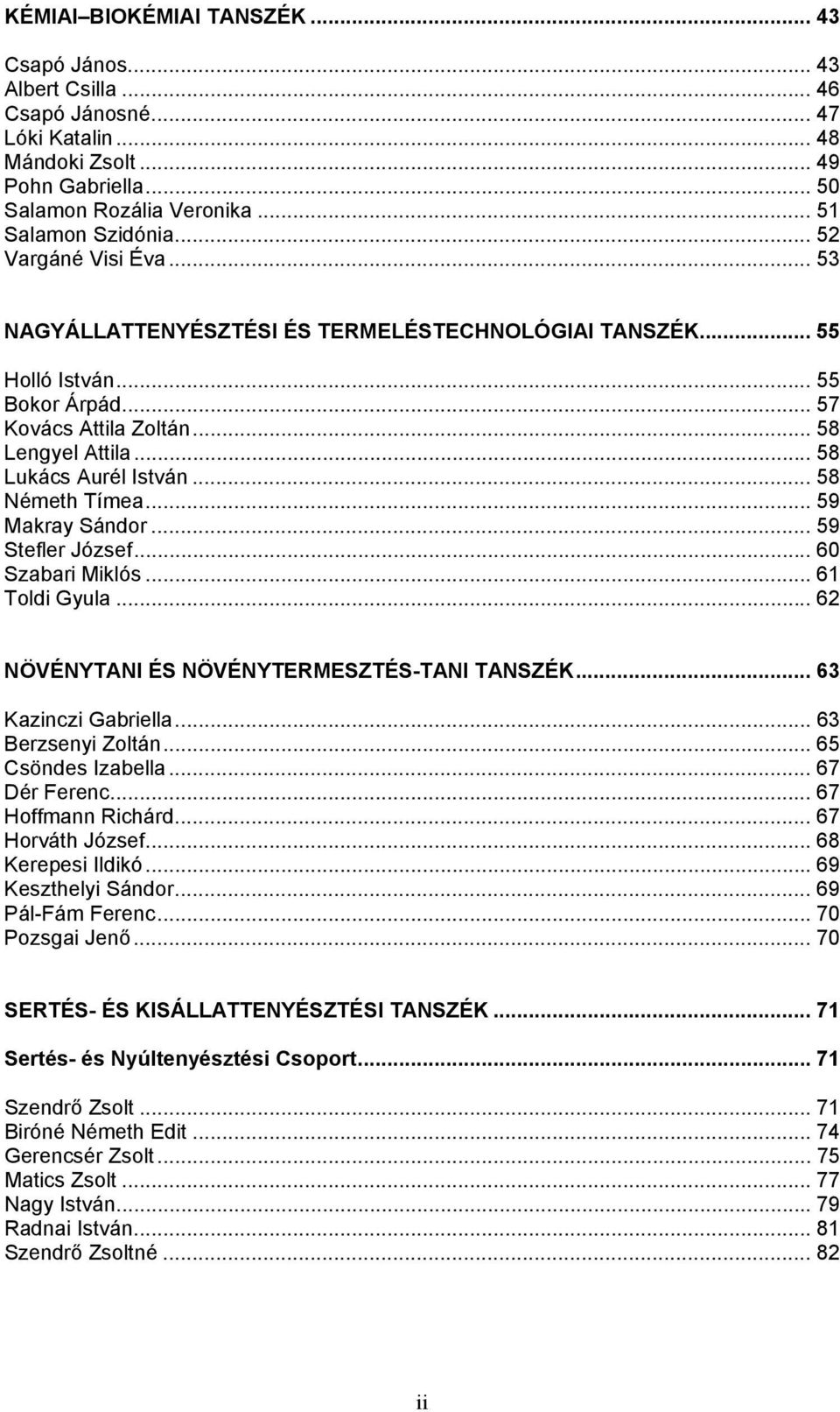 .. 58 Németh Tímea... 59 Makray Sándor... 59 Stefler József... 60 Szabari Miklós... 61 Toldi Gyula... 62 NÖVÉNYTANI ÉS NÖVÉNYTERMESZTÉS-TANI TANSZÉK... 63 Kazinczi Gabriella... 63 Berzsenyi Zoltán.