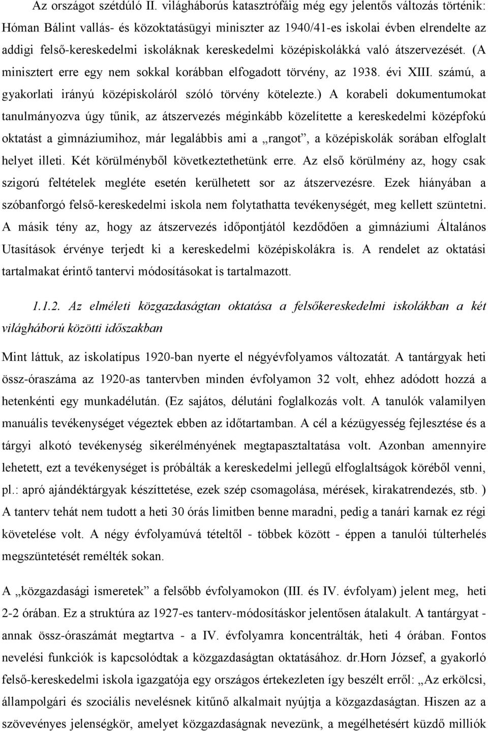 kereskedelmi középiskolákká való átszervezését. (A minisztert erre egy nem sokkal korábban elfogadott törvény, az 1938. évi XIII. számú, a gyakorlati irányú középiskoláról szóló törvény kötelezte.