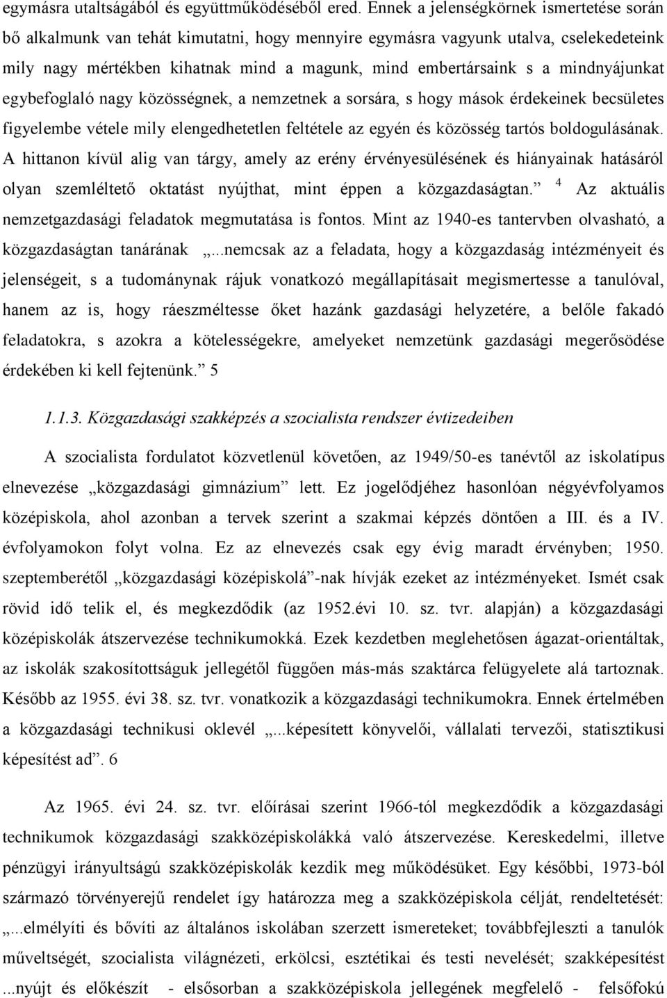 mindnyájunkat egybefoglaló nagy közösségnek, a nemzetnek a sorsára, s hogy mások érdekeinek becsületes figyelembe vétele mily elengedhetetlen feltétele az egyén és közösség tartós boldogulásának.