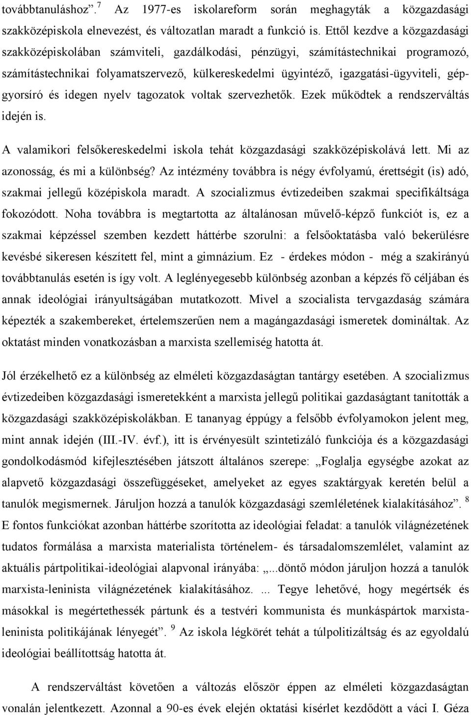 gépgyorsíró és idegen nyelv tagozatok voltak szervezhetők. Ezek működtek a rendszerváltás idején is. A valamikori felsőkereskedelmi iskola tehát közgazdasági szakközépiskolává lett.