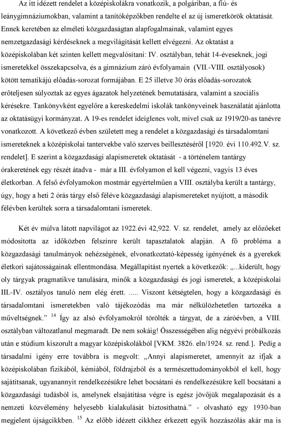 Az oktatást a középiskolában két szinten kellett megvalósítani: IV. osztályban, tehát 14-éveseknek, jogi ismeretekkel összekapcsolva, és a gimnázium záró évfolyamain (VII.-VIII.