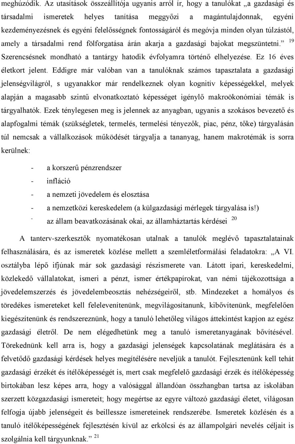 fontosságáról és megóvja minden olyan túlzástól, amely a társadalmi rend fölforgatása árán akarja a gazdasági bajokat megszüntetni.