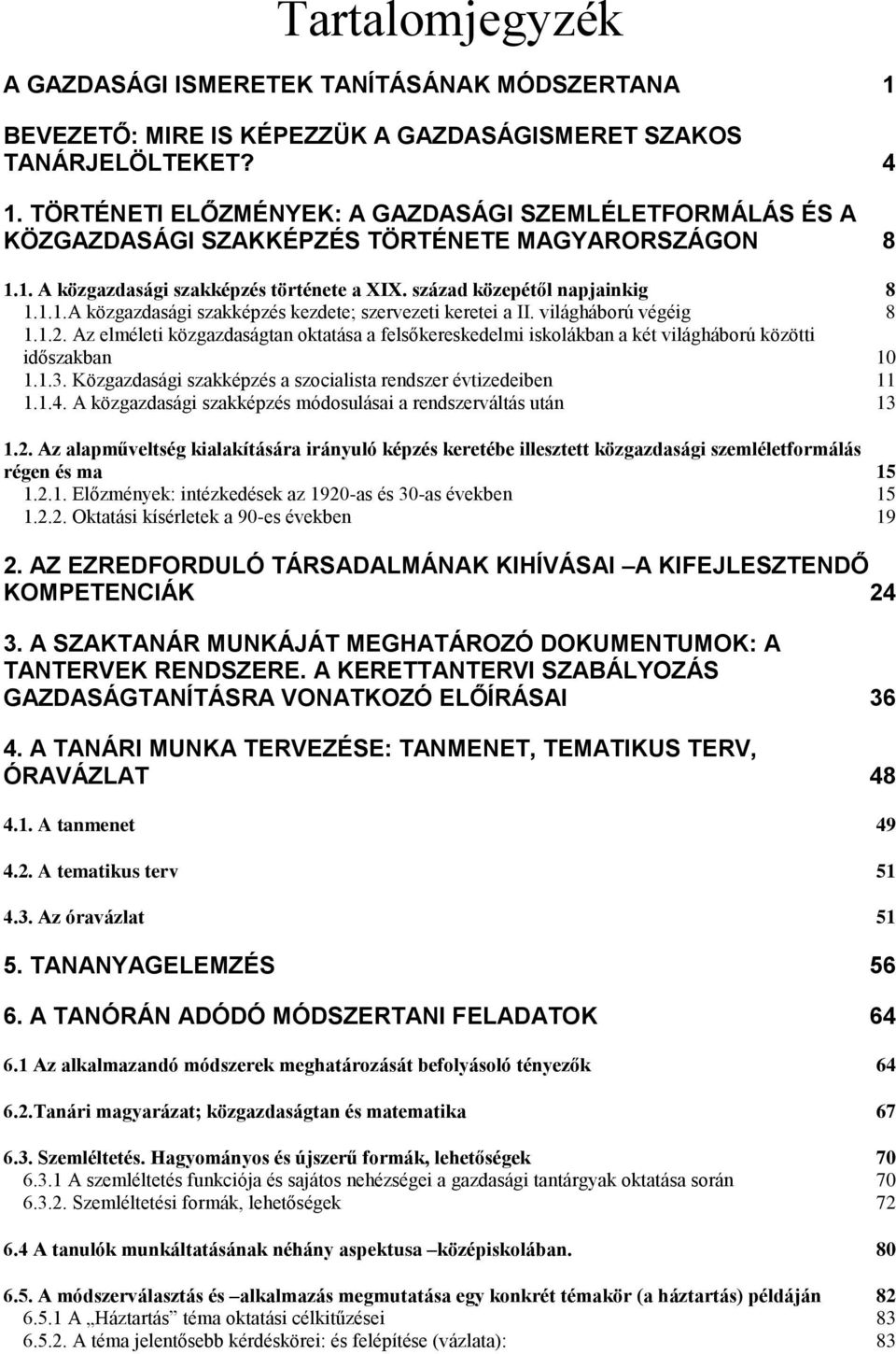 világháború végéig 8 1.1.2. Az elméleti közgazdaságtan oktatása a felsőkereskedelmi iskolákban a két világháború közötti időszakban 10 1.1.3.