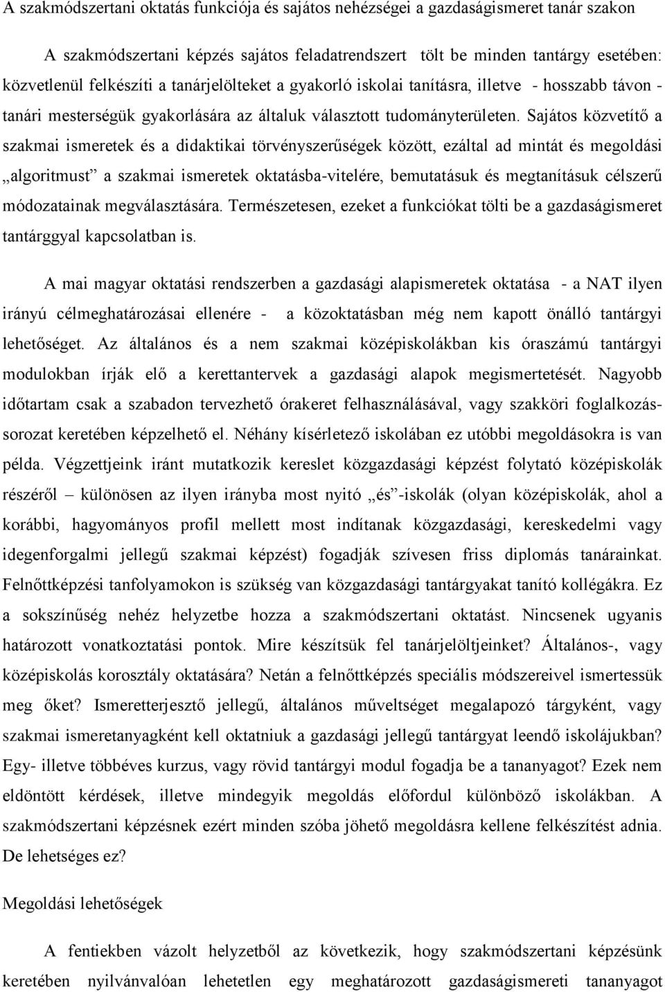 Sajátos közvetítő a szakmai ismeretek és a didaktikai törvényszerűségek között, ezáltal ad mintát és megoldási algoritmust a szakmai ismeretek oktatásba-vitelére, bemutatásuk és megtanításuk célszerű