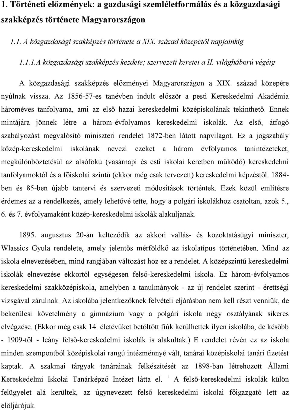 Az 1856-57-es tanévben indult először a pesti Kereskedelmi Akadémia hároméves tanfolyama, ami az első hazai kereskedelmi középiskolának tekinthető.