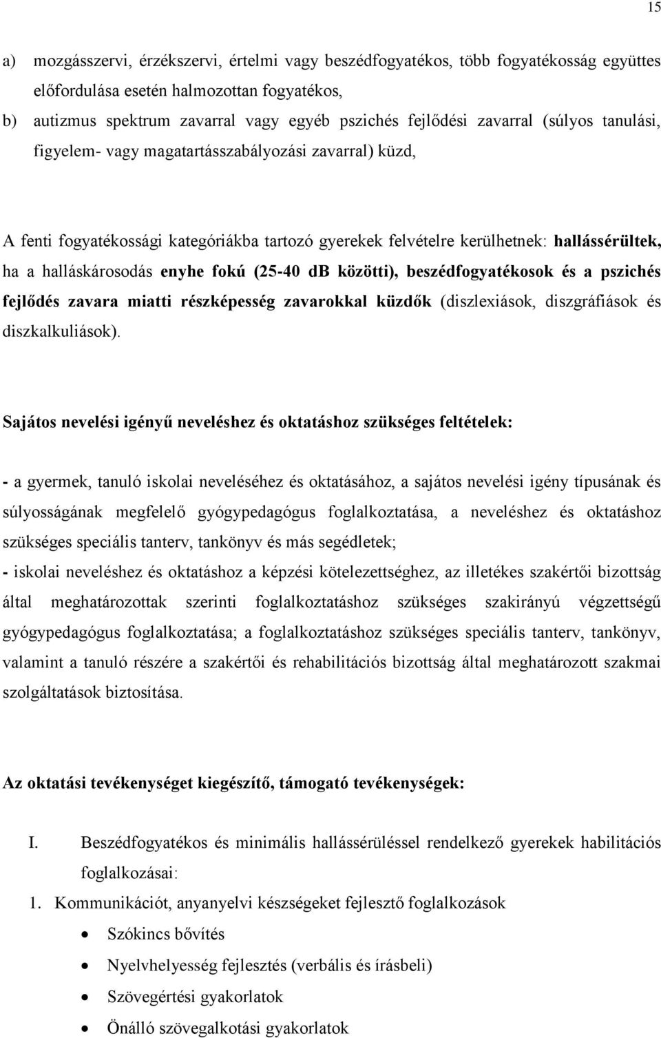 enyhe fokú (25-40 db közötti), beszédfogyatékosok és a pszichés fejlődés zavara miatti részképesség zavarokkal küzdők (diszlexiások, diszgráfiások és diszkalkuliások).