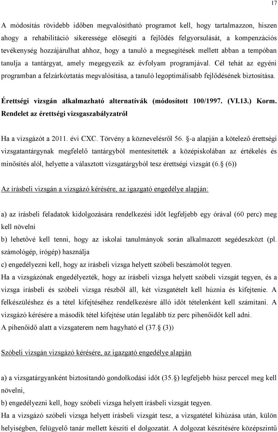 Cél tehát az egyéni programban a felzárkóztatás megvalósítása, a tanuló legoptimálisabb fejlődésének biztosítása. Érettségi vizsgán alkalmazható alternatívák (módosított 100/1997. (VI.13.) Korm.