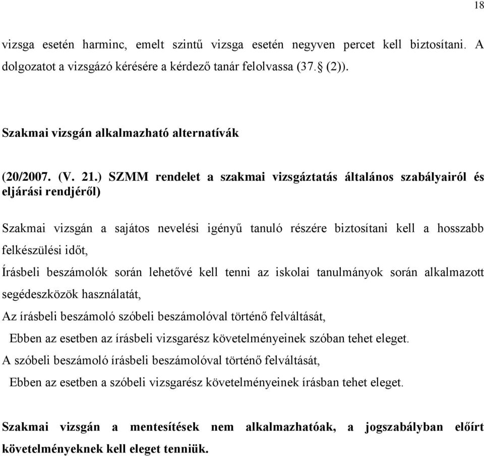 ) SZMM rendelet a szakmai vizsgáztatás általános szabályairól és eljárási rendjéről) Szakmai vizsgán a sajátos nevelési igényű tanuló részére biztosítani kell a hosszabb felkészülési időt, Írásbeli