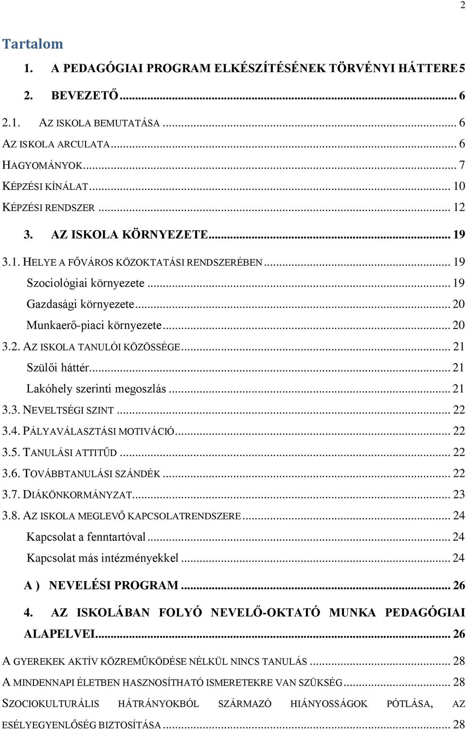 .. 21 Szülői háttér... 21 Lakóhely szerinti megoszlás... 21 3.3. NEVELTSÉGI SZINT... 22 3.4. PÁLYAVÁLASZTÁSI MOTIVÁCIÓ... 22 3.5. TANULÁSI ATTITŰD... 22 3.6. TOVÁBBTANULÁSI SZÁNDÉK... 22 3.7.