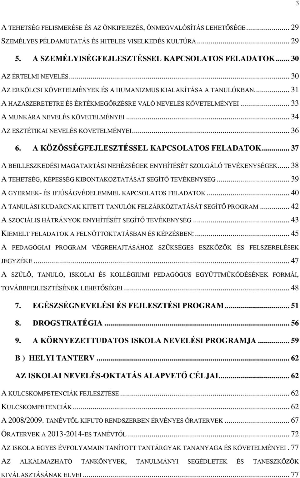 .. 33 A MUNKÁRA NEVELÉS KÖVETELMÉNYEI... 34 AZ ESZTÉTIKAI NEVELÉS KÖVETELMÉNYEI... 36 6. A KÖZÖSSÉGFEJLESZTÉSSEL KAPCSOLATOS FELADATOK.