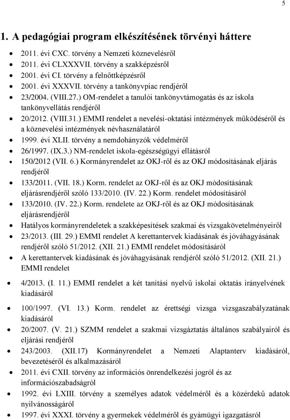 ) EMMI rendelet a nevelési-oktatási intézmények működéséről és a köznevelési intézmények névhasználatáról 1999. évi XLII. törvény a nemdohányzók védelméről 26/1997. (IX.3.