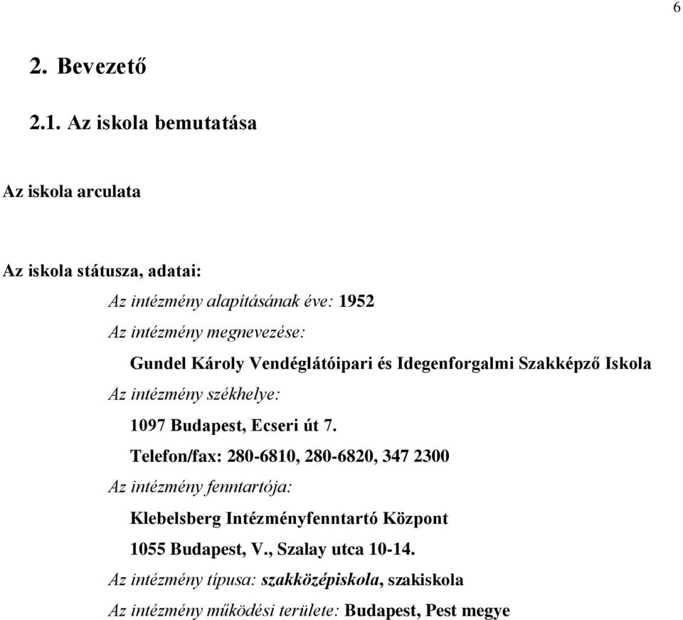 megnevezése: Gundel Károly Vendéglátóipari és Idegenforgalmi Szakképző Iskola Az intézmény székhelye: 1097 Budapest, Ecseri út