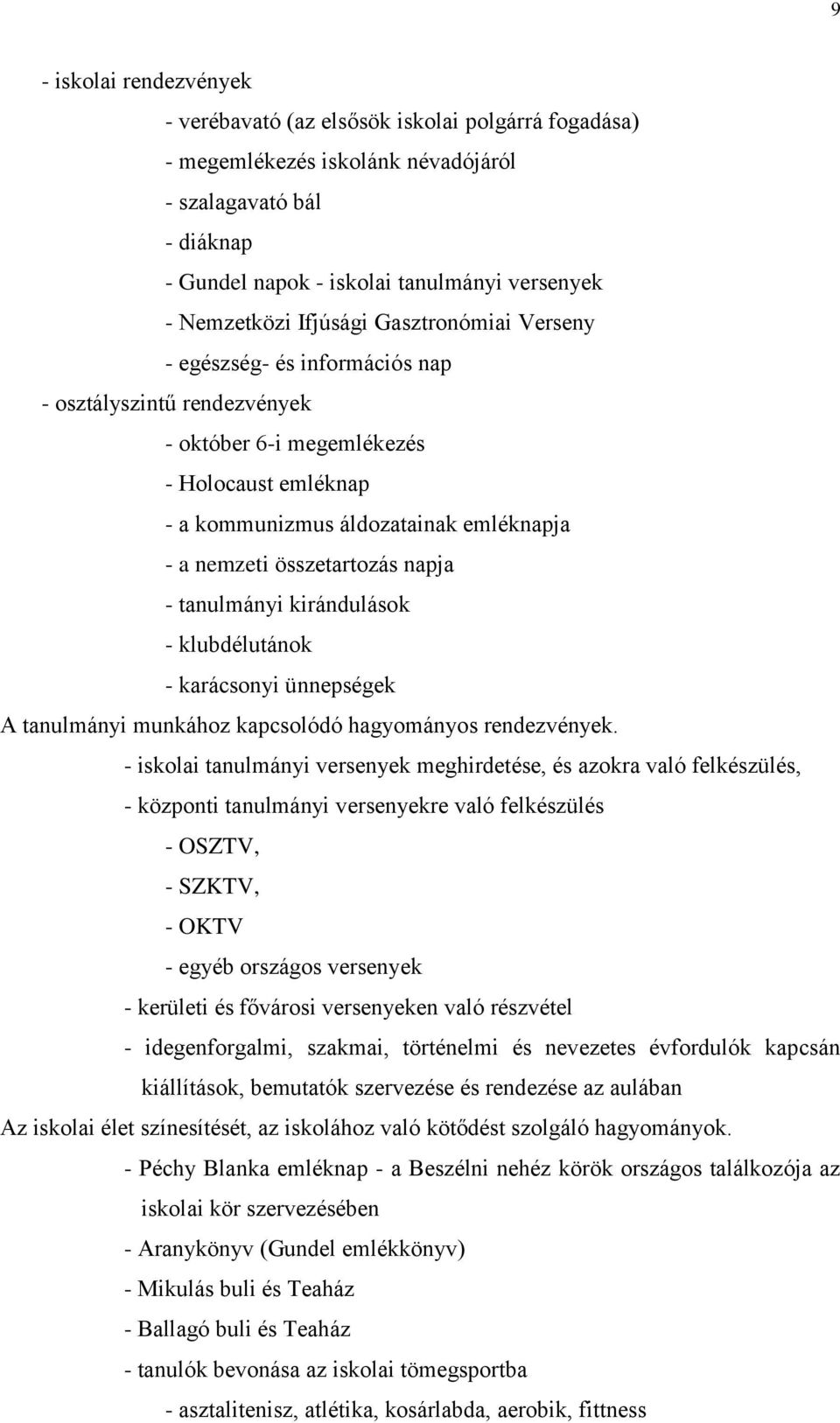 összetartozás napja - tanulmányi kirándulások - klubdélutánok - karácsonyi ünnepségek A tanulmányi munkához kapcsolódó hagyományos rendezvények.