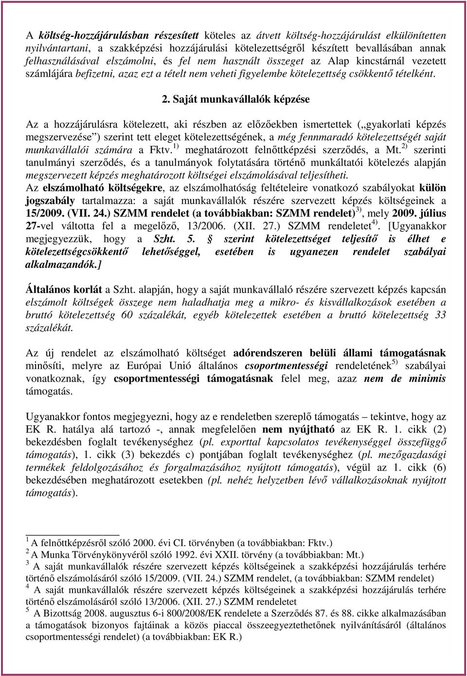 Saját munkavállalók képzése Az a hozzájárulásra kötelezett, aki részben az előzőekben ismertettek ( gyakorlati képzés megszervezése ) szerint tett eleget kötelezettségének, a még fennmaradó