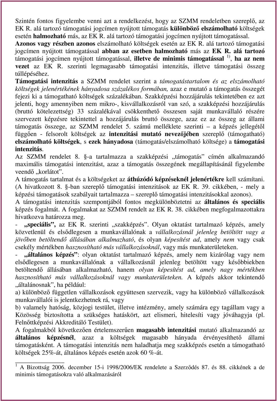 Azonos vagy részben azonos elszámolható költségek esetén az EK R. alá tartozó támogatási jogcímen nyújtott támogatással abban az esetben halmozható más az EK R.