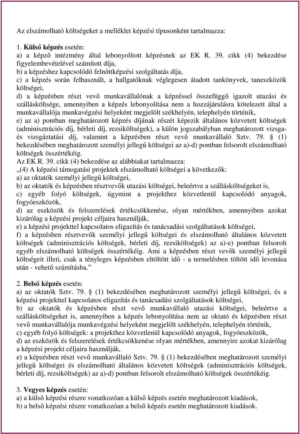 taneszközök költségei, d) a képzésben részt vevő munkavállalónak a képzéssel összefüggő igazolt utazási és szállásköltsége, amennyiben a képzés lebonyolítása nem a hozzájárulásra kötelezett által a