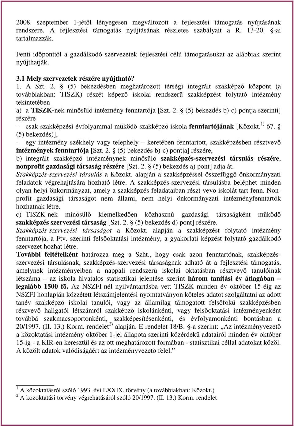 (5) bekezdésben meghatározott térségi integrált szakképző központ (a továbbiakban: TISZK) részét képező iskolai rendszerű szakképzést folytató intézmény tekintetében a) a TISZK-nek minősülő intézmény