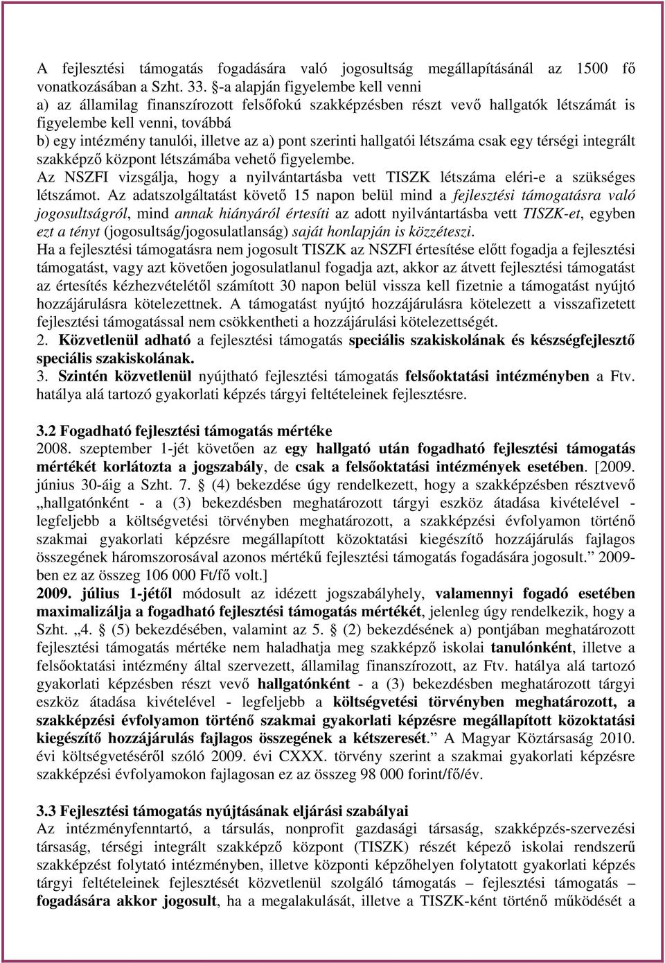 szerinti hallgatói létszáma csak egy térségi integrált szakképző központ létszámába vehető figyelembe. Az NSZFI vizsgálja, hogy a nyilvántartásba vett TISZK létszáma eléri-e a szükséges létszámot.