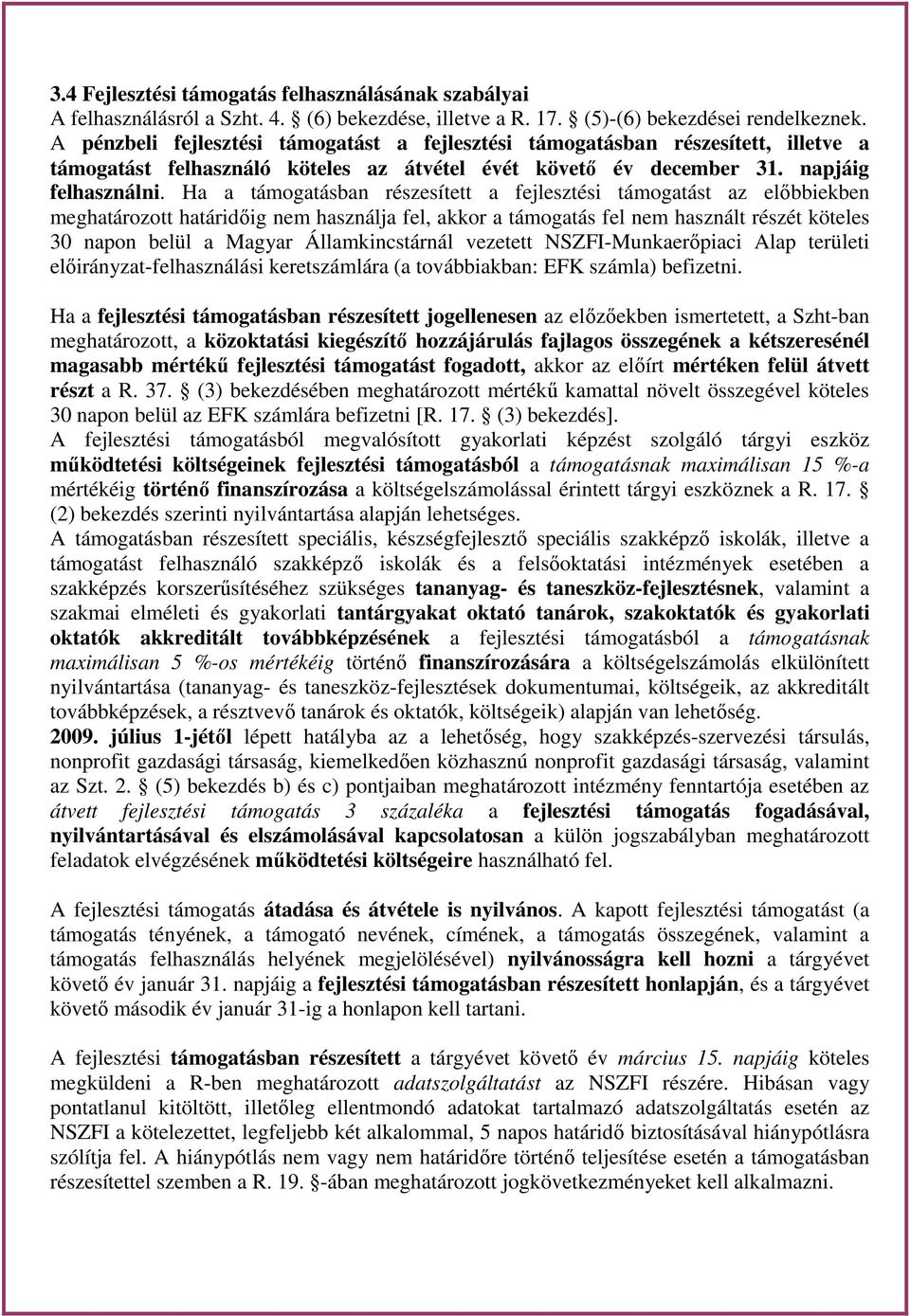 Ha a támogatásban részesített a fejlesztési támogatást az előbbiekben meghatározott határidőig nem használja fel, akkor a támogatás fel nem használt részét köteles 30 napon belül a Magyar