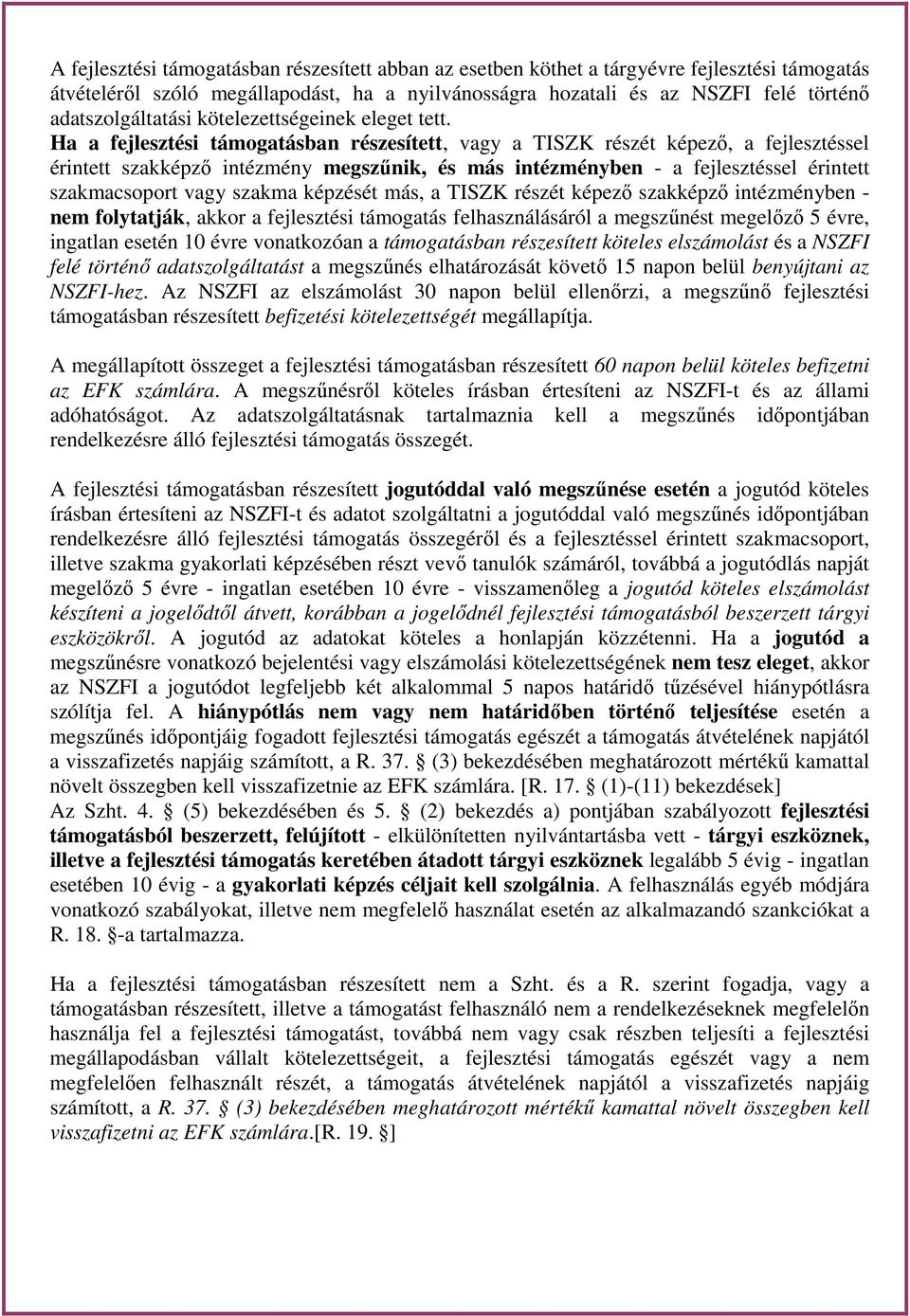 Ha a fejlesztési támogatásban részesített, vagy a TISZK részét képező, a fejlesztéssel érintett szakképző intézmény megszűnik, és más intézményben - a fejlesztéssel érintett szakmacsoport vagy szakma