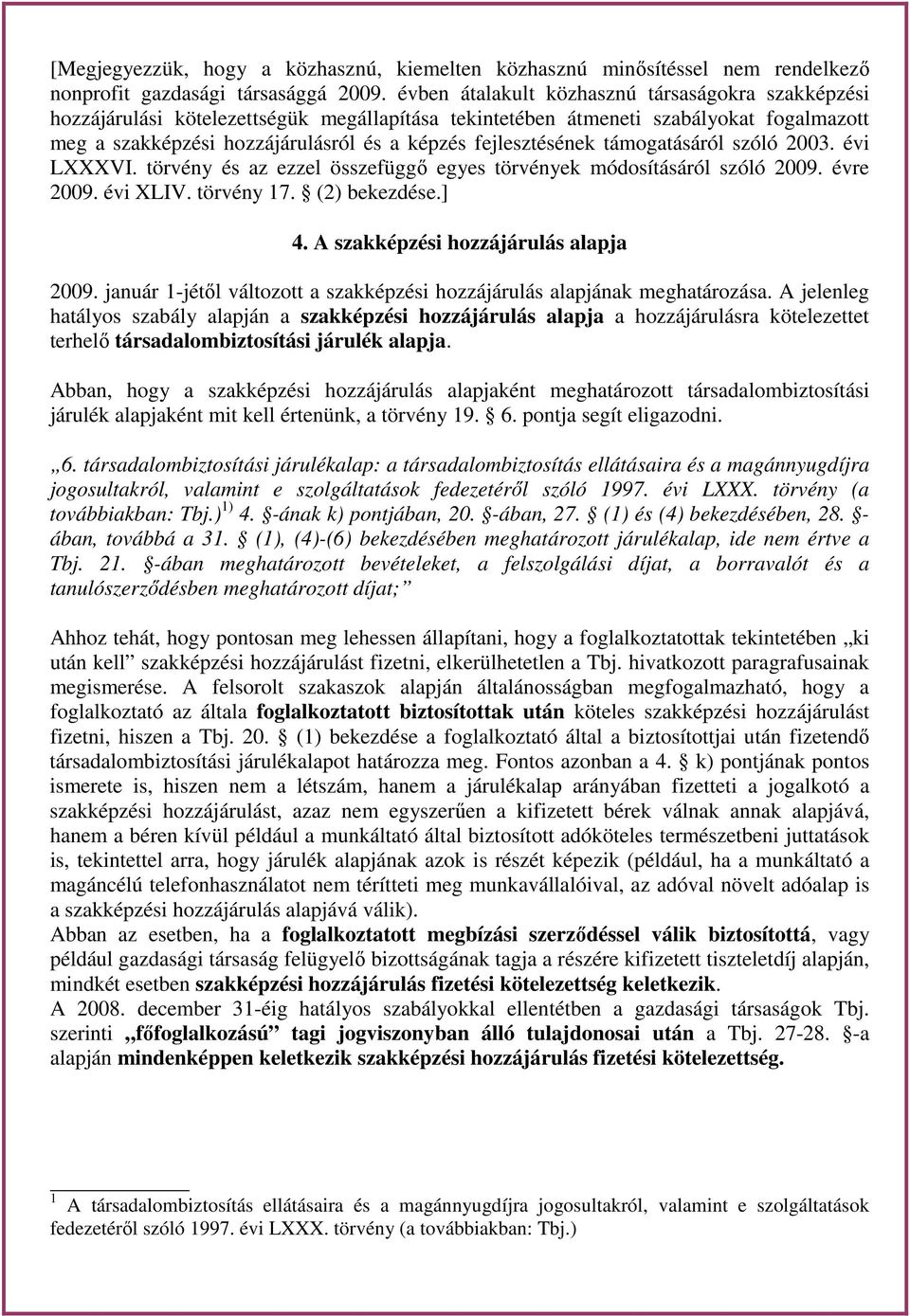 fejlesztésének támogatásáról szóló 2003. évi LXXXVI. törvény és az ezzel összefüggő egyes törvények módosításáról szóló 2009. évre 2009. évi XLIV. törvény 17. (2) bekezdése.] 4.