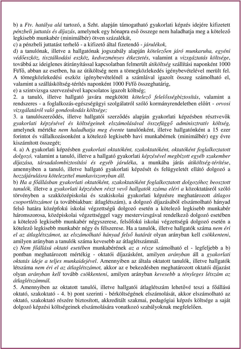 c) a pénzbeli juttatást terhelő - a kifizető által fizetendő - járulékok, d) a tanulónak, illetve a hallgatónak jogszabály alapján kötelezően járó munkaruha, egyéni védőeszköz, tisztálkodási eszköz,