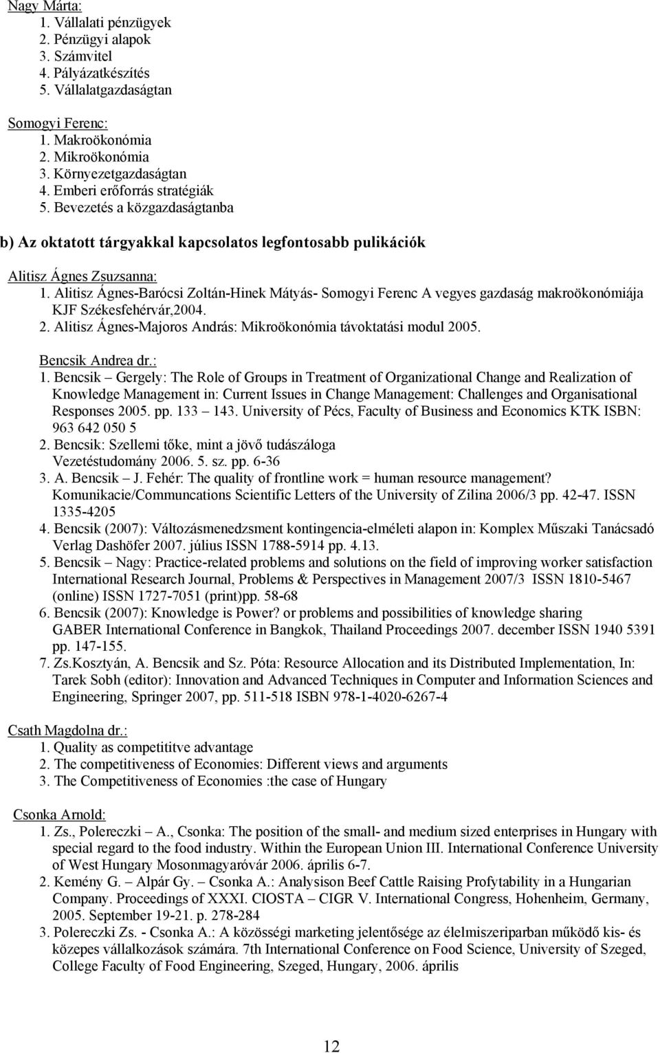 Alitisz Ágnes-Barócsi Zoltán-Hinek Mátyás- Somogyi Ferenc A vegyes gazdaság makroökonómiája KJF Székesfehérvár,2004. 2. Alitisz Ágnes-Majoros András: Mikroökonómia távoktatási modul 2005.