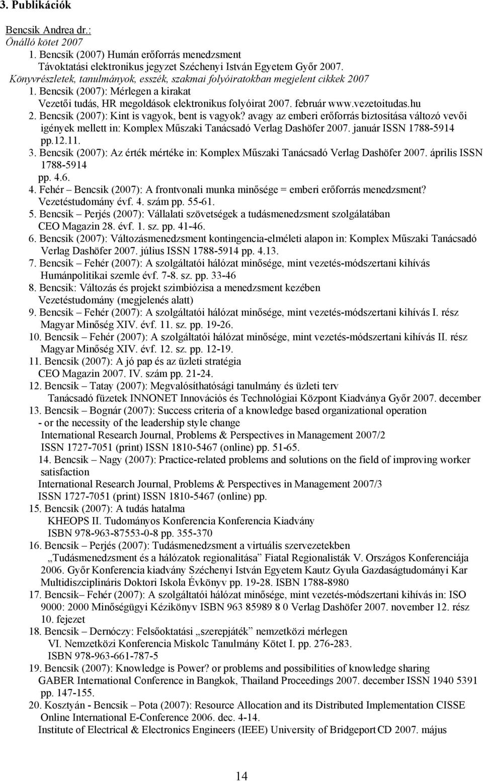 január ISSN 1788-5914 pp.12.11. 3. Bencsik (2007): Az érték mértéke in: Komplex Műszaki Tanácsadó Verlag Dashöfer 2007. április ISSN 1788-5914 pp. 4.