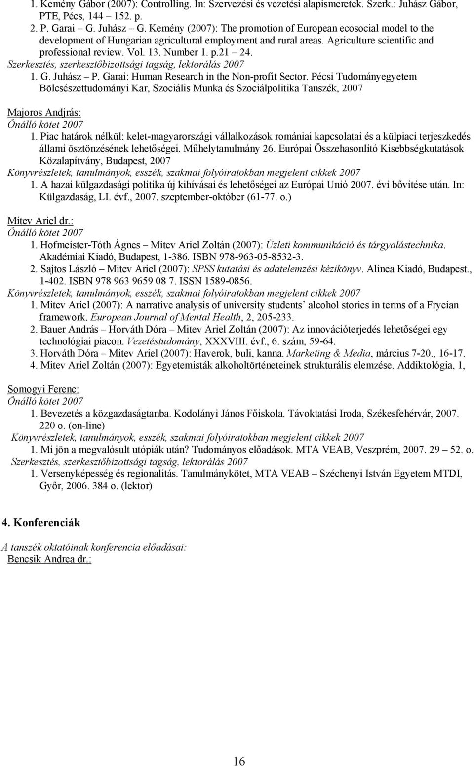 Agriculture scientific and professional review. Vol. 13. Number 1. p.21 24. Szerkesztés, szerkesztőbizottsági tagság, lektorálás 2007 1. G. Juhász P. Garai: Human Research in the Non-profit Sector.