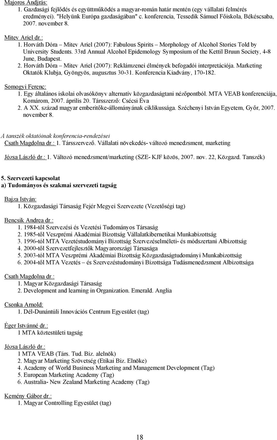 33rd Annual Alcohol Epidemology Symposium of the Kettil Bruun Society, 4-8 June, Budapest. 2. Horváth Dóra Mitev Ariel (2007): Reklámzenei élmények befogadói interpretációja.