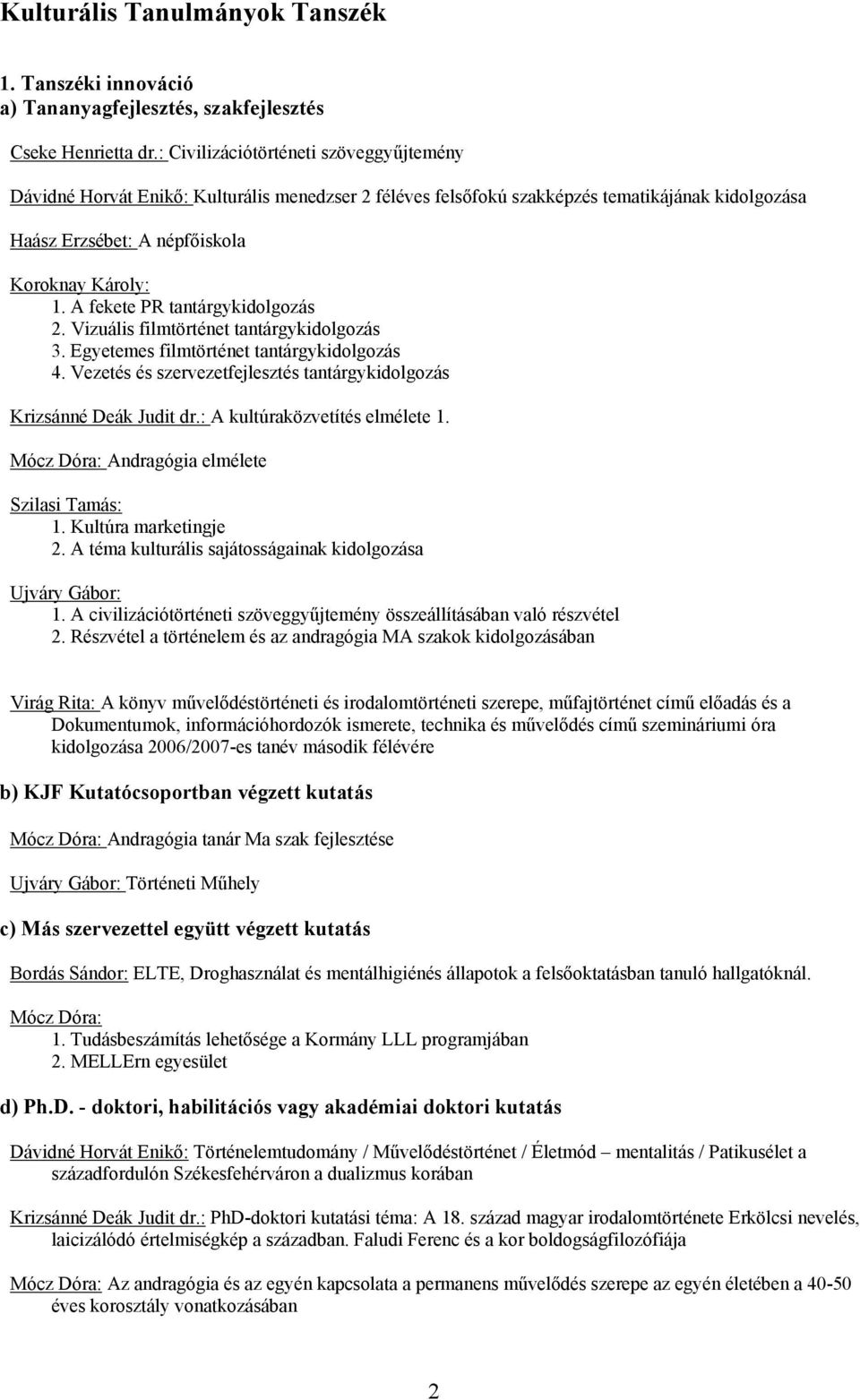 A fekete PR tantárgykidolgozás 2. Vizuális filmtörténet tantárgykidolgozás 3. Egyetemes filmtörténet tantárgykidolgozás 4. Vezetés és szervezetfejlesztés tantárgykidolgozás Krizsánné Deák Judit dr.