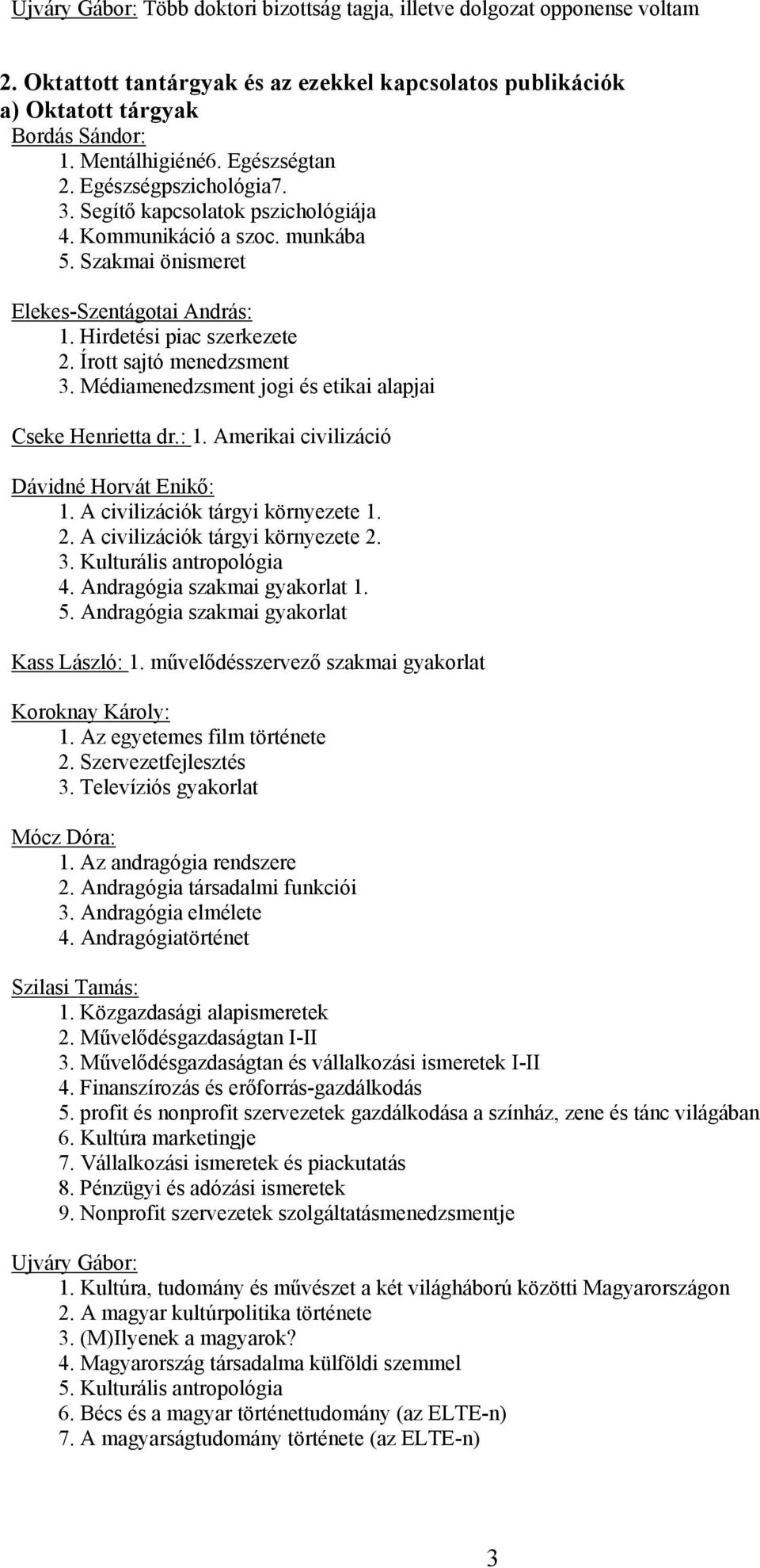 Írott sajtó menedzsment 3. Médiamenedzsment jogi és etikai alapjai Cseke Henrietta dr.: 1. Amerikai civilizáció Dávidné Horvát Enikő: 1. A civilizációk tárgyi környezete 1. 2.