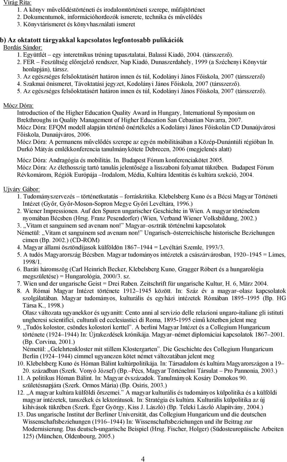(társszerző). 2. FER Feszültség előrejelző rendszer, Nap Kiadó, Dunaszerdahely, 1999 (a Széchenyi Könyvtár honlapján), társsz. 3.