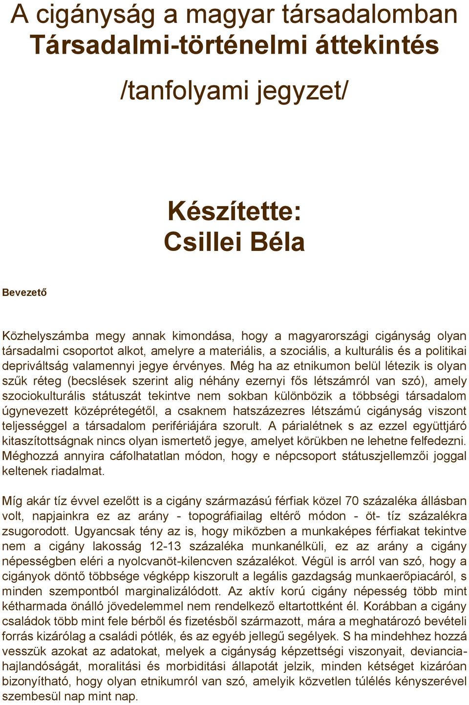 Még ha az etnikumon belül létezik is olyan szűk réteg (becslések szerint alig néhány ezernyi fős létszámról van szó), amely szociokulturális státuszát tekintve nem sokban különbözik a többségi