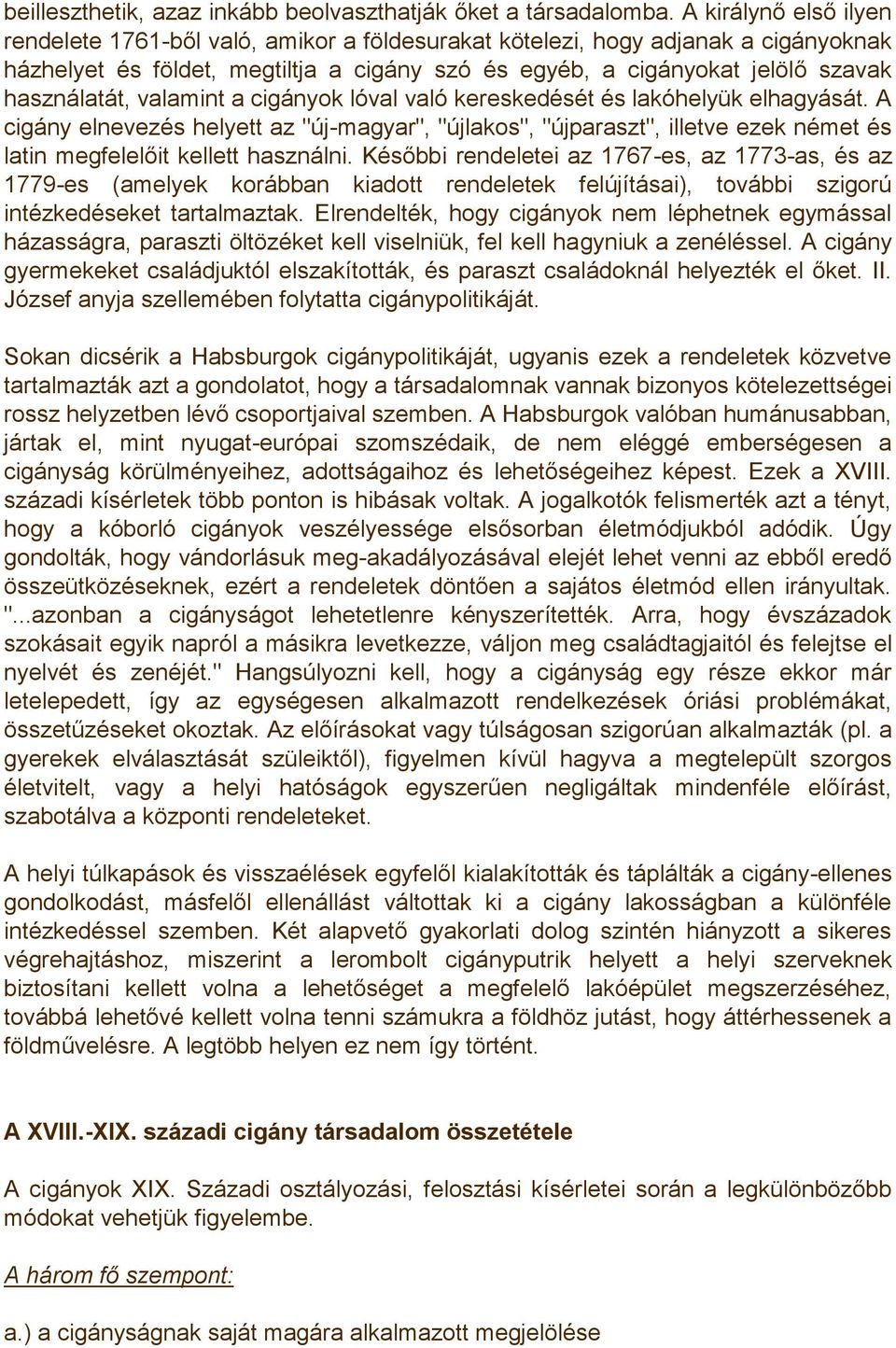 valamint a cigányok lóval való kereskedését és lakóhelyük elhagyását. A cigány elnevezés helyett az "új-magyar", "újlakos", "újparaszt", illetve ezek német és latin megfelelőit kellett használni.