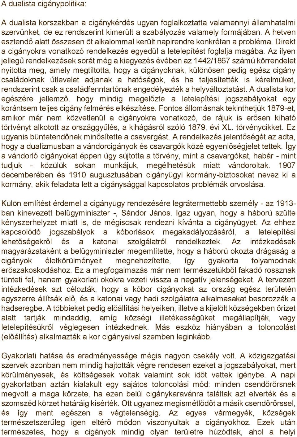 Az ilyen jellegű rendelkezések sorát még a kiegyezés évében az 1442/1867 számú körrendelet nyitotta meg, amely megtiltotta, hogy a cigányoknak, különösen pedig egész cigány családoknak útlevelet