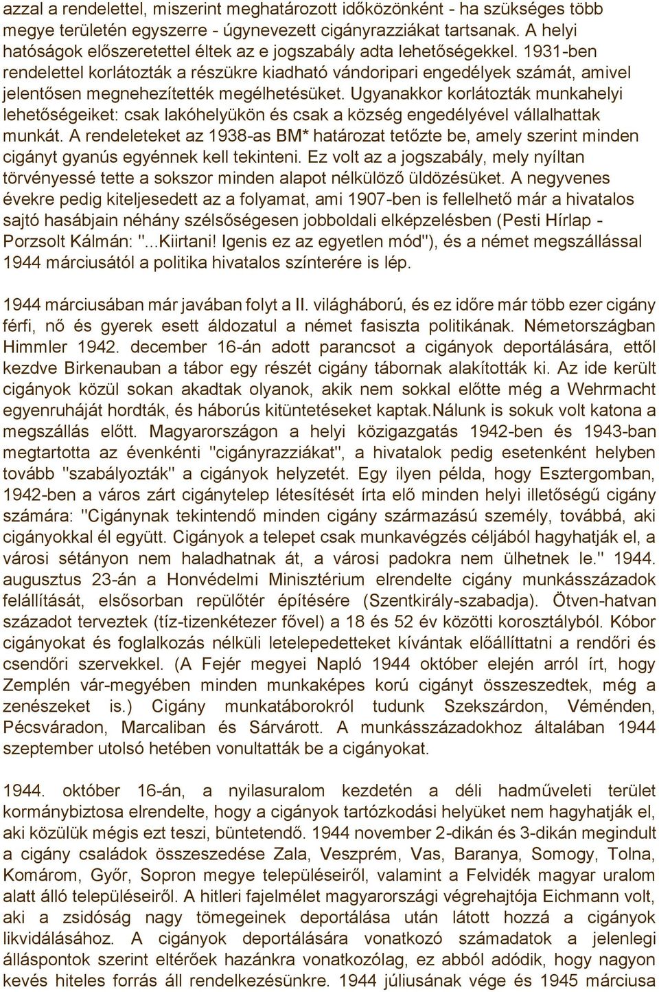 1931-ben rendelettel korlátozták a részükre kiadható vándoripari engedélyek számát, amivel jelentősen megnehezítették megélhetésüket.