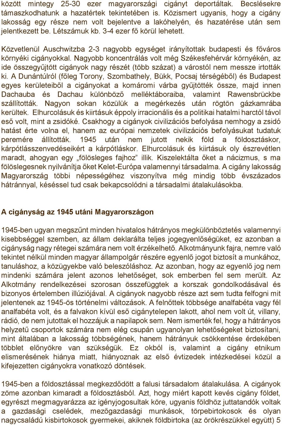 Közvetlenül Auschwitzba 2-3 nagyobb egységet irányítottak budapesti és főváros környéki cigányokkal.