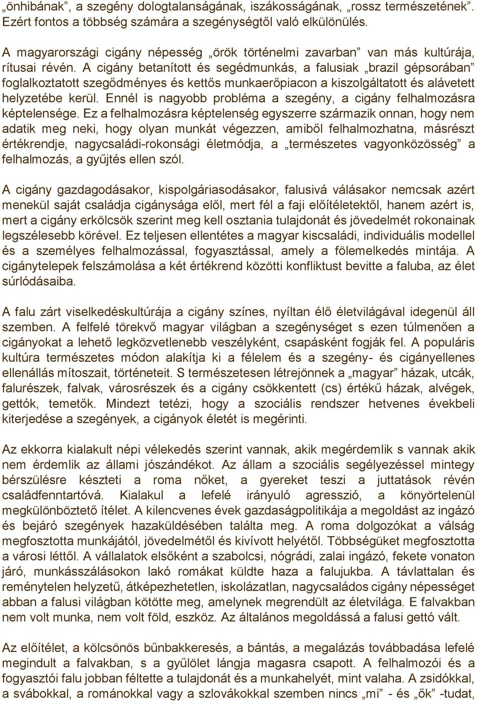 A cigány betanított és segédmunkás, a falusiak brazil gépsorában foglalkoztatott szegődményes és kettős munkaerőpiacon a kiszolgáltatott és alávetett helyzetébe kerül.