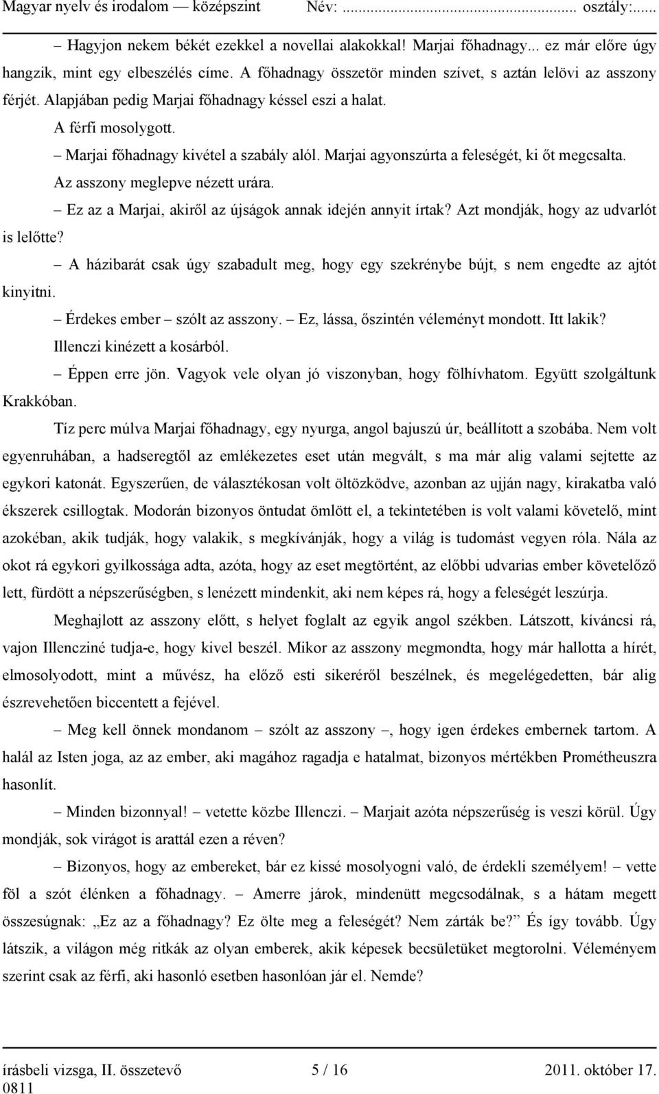 Ez az a Marjai, akiről az újságok annak idején annyit írtak? Azt mondják, hogy az udvarlót is lelőtte? A házibarát csak úgy szabadult meg, hogy egy szekrénybe bújt, s nem engedte az ajtót kinyitni.