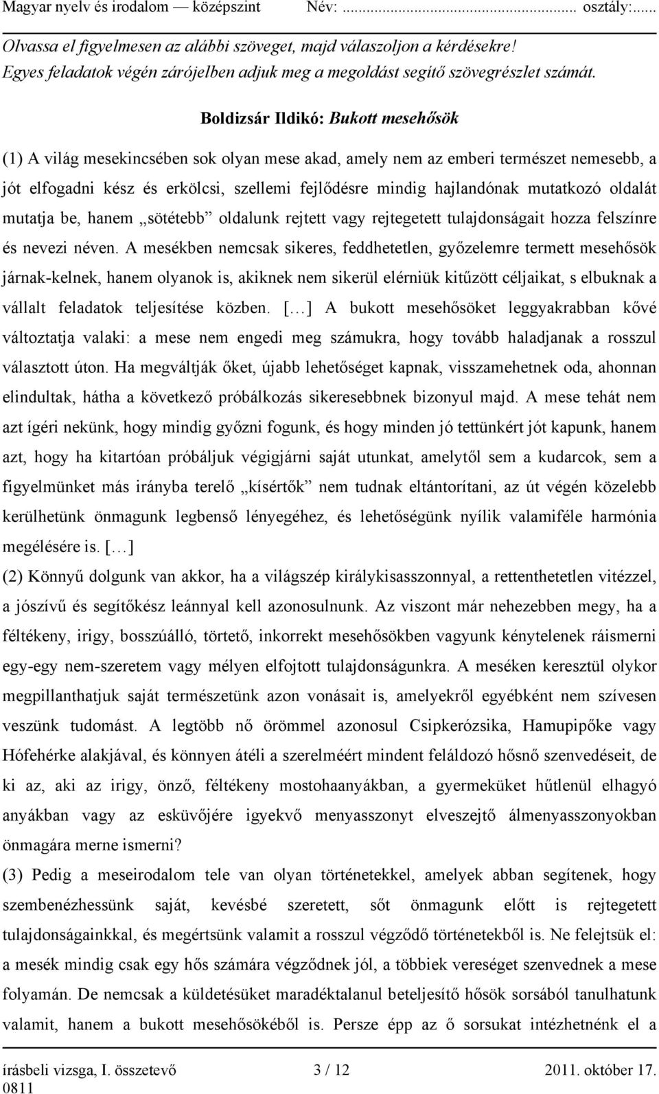 mutatkozó oldalát mutatja be, hanem sötétebb oldalunk rejtett vagy rejtegetett tulajdonságait hozza felszínre és nevezi néven.