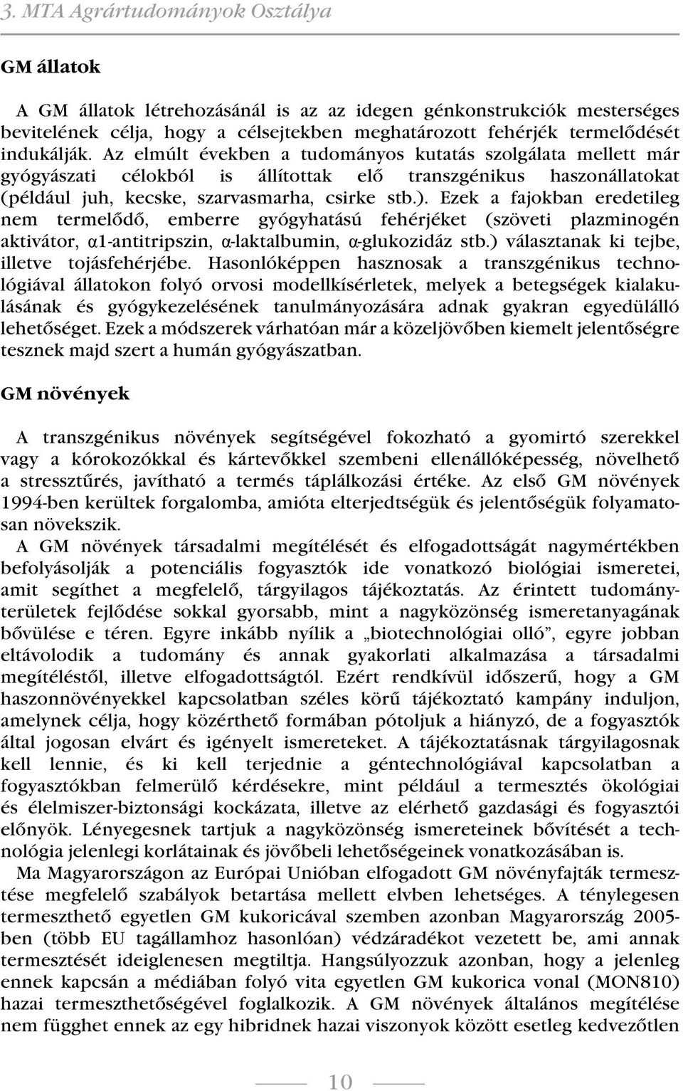 Ezek a fajokban eredetileg nem termelődő, emberre gyógyhatású fehérjéket (szöveti plazminogén aktivátor, α1-antitripszin, α-laktalbumin, α-glukozidáz stb.