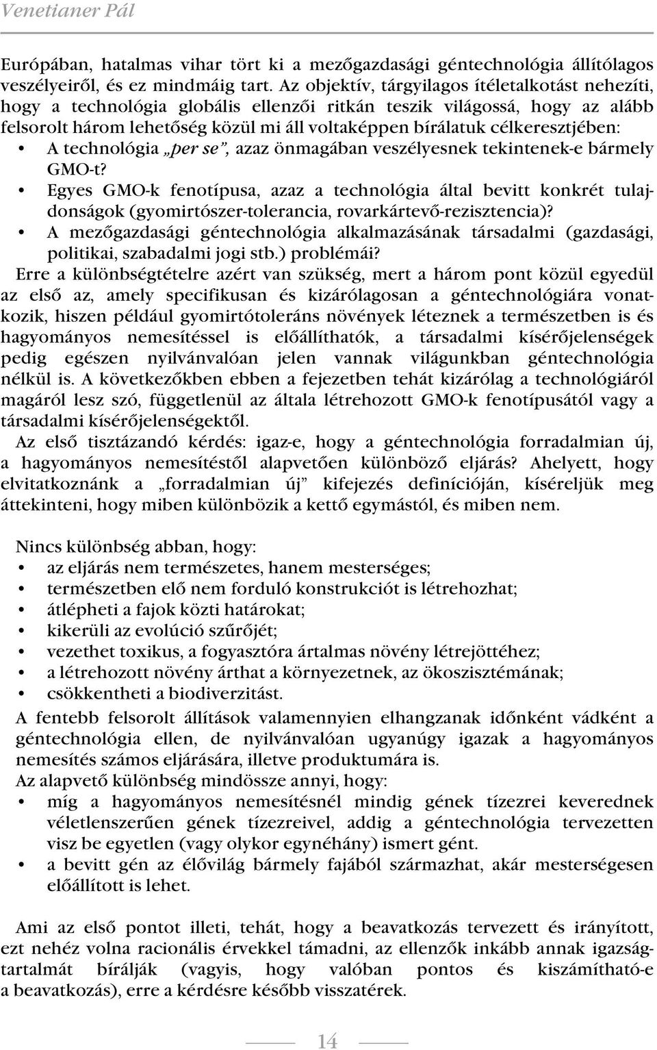 célkeresztjében: A technológia per se, azaz önmagában veszélyesnek tekintenek-e bármely GMO-t?