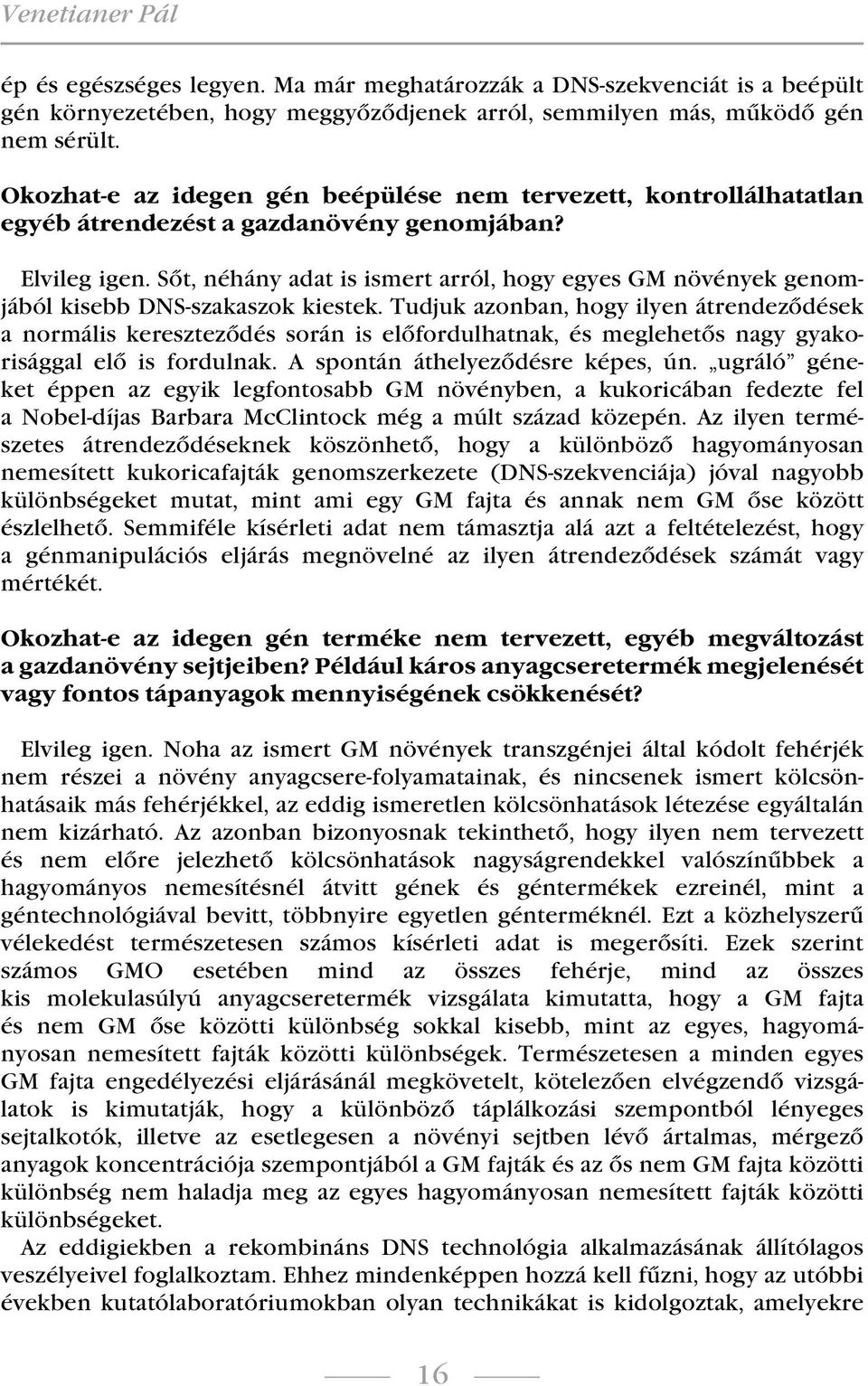 Sőt, néhány adat is ismert arról, hogy egyes GM növények genomjából kisebb DNS-szakaszok kiestek.