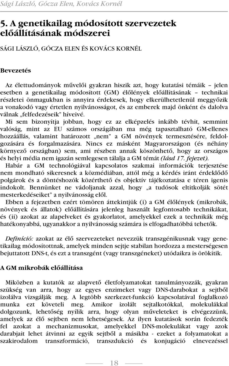 genetikailag módosított (GM) élőlények előállításának technikai részletei önmagukban is annyira érdekesek, hogy elkerülhetetlenül meggyőzik a vonakodó vagy értetlen nyilvánosságot, és az emberek majd