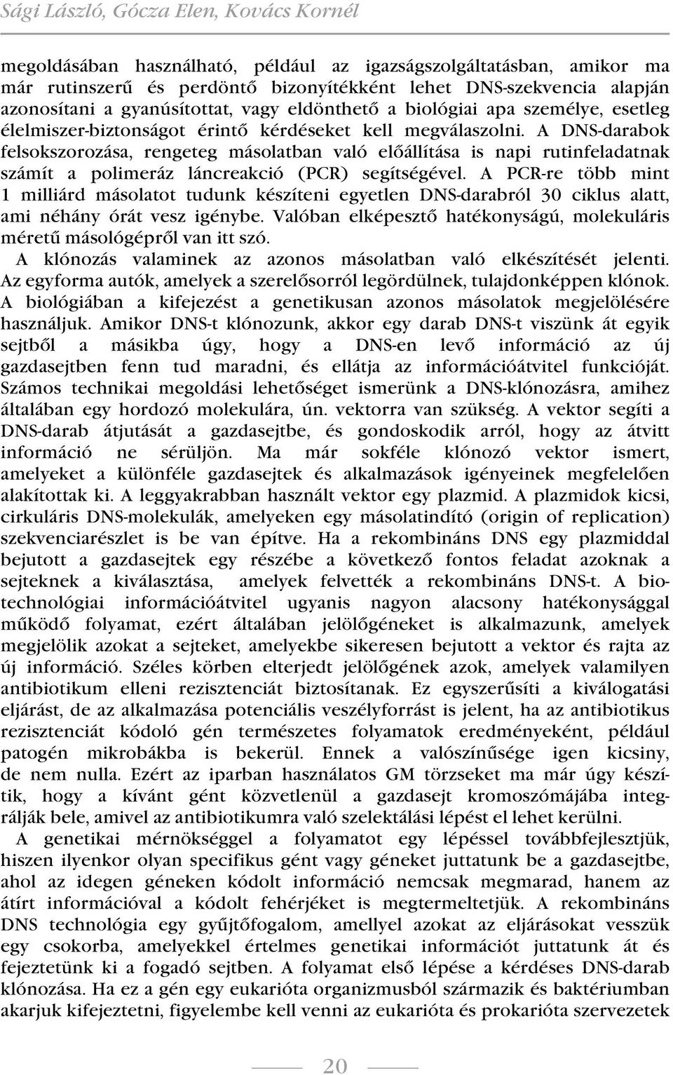 A DNS-darabok felsokszorozása, rengeteg másolatban való előállítása is napi rutinfeladatnak számít a polimeráz láncreakció (PCR) segítségével.