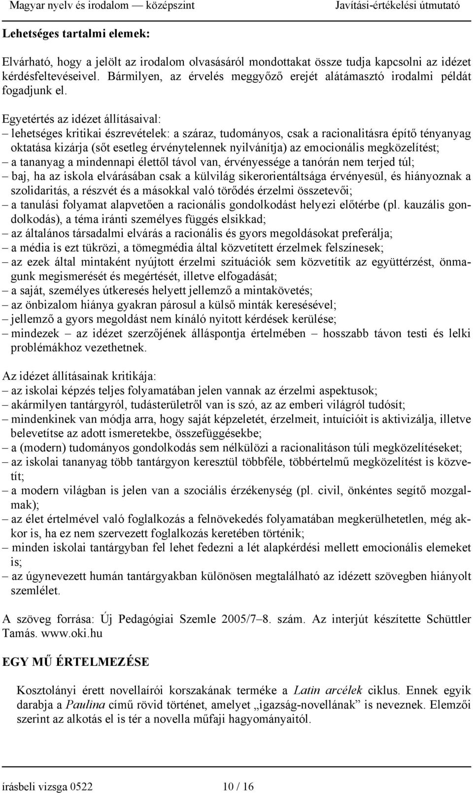 Egyetértés az idézet állításaival: lehetséges kritikai észrevételek: a száraz, tudományos, csak a racionalitásra építő tényanyag oktatása kizárja (sőt esetleg érvénytelennek nyilvánítja) az