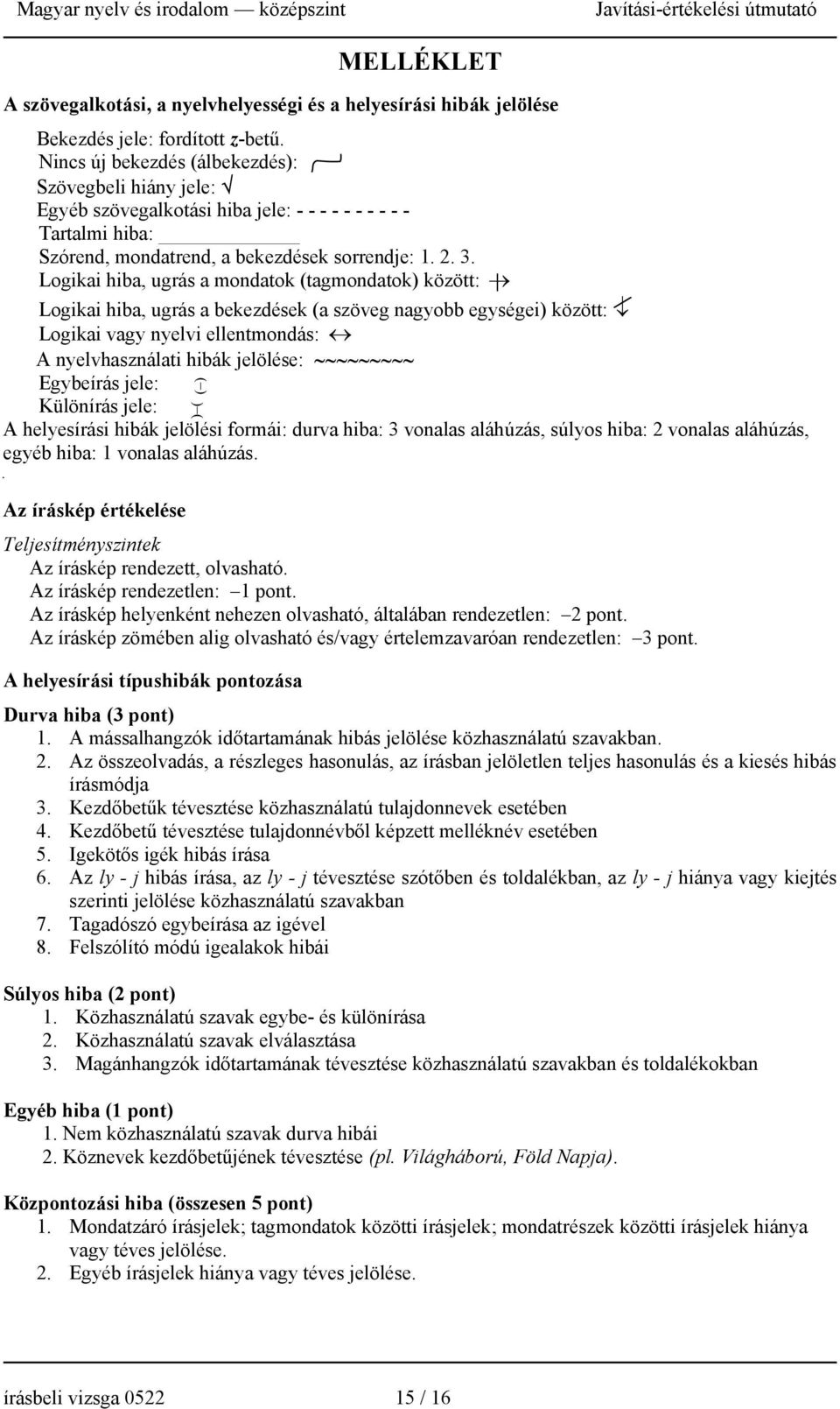 Logikai hiba, ugrás a mondatok (tagmondatok) között: Logikai hiba, ugrás a bekezdések (a szöveg nagyobb egységei) között: Logikai vagy nyelvi ellentmondás: A nyelvhasználati hibák jelölése: Egybeírás