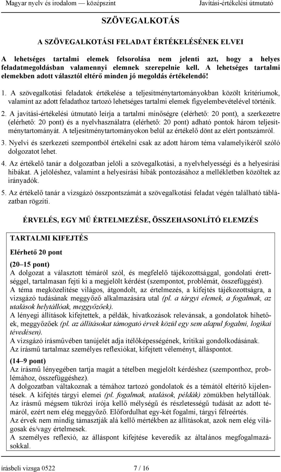 A szövegalkotási feladatok értékelése a teljesítménytartományokban közölt kritériumok, valamint az adott feladathoz tartozó lehetséges tartalmi elemek figyelembevételével történik. 2.